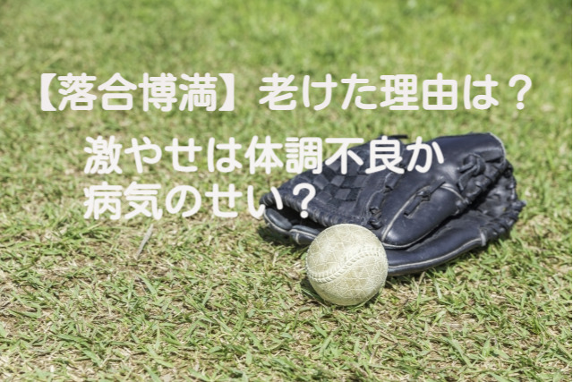 落合博満 老けた理由は 激やせは体調不良や病気のせい サトノート